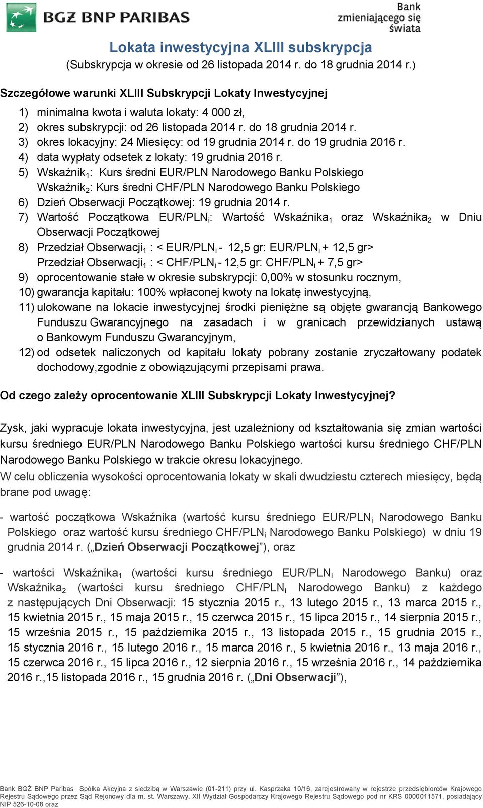 3) okres lokacyjny: 24 Miesięcy: od 19 grudnia 2014 r. do 19 grudnia 2016 r. 4) data wypłaty odsetek z lokaty: 19 grudnia 2016 r.