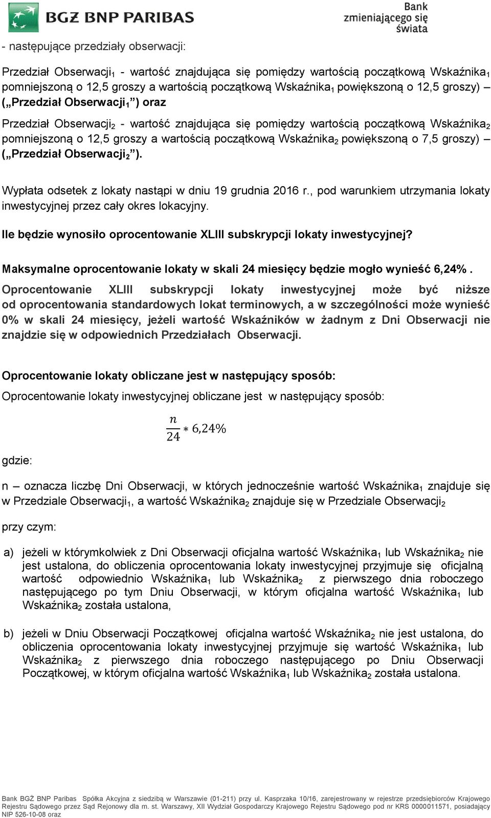 Wskaźnika 2 powiększoną o 7,5 groszy) ( Przedział Obserwacji 2 ). Wypłata odsetek z lokaty nastąpi w dniu 19 grudnia 2016 r., pod warunkiem utrzymania lokaty inwestycyjnej przez cały okres lokacyjny.