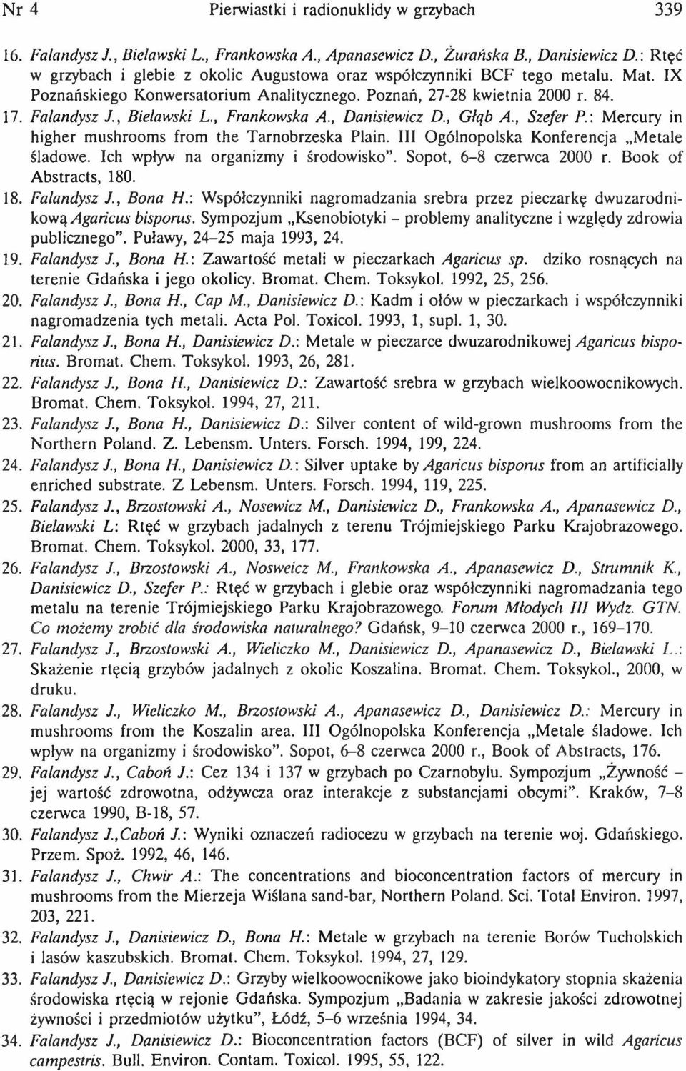 , Frankowska A., Danisiewicz D., Głąb A., Szefer P. : Mercury in higher mushrooms from the Tarnobrzeska Plain. III Ogólnopolska Konferencja Metale śladowe. Ich wpływ na organizmy i środowisko.