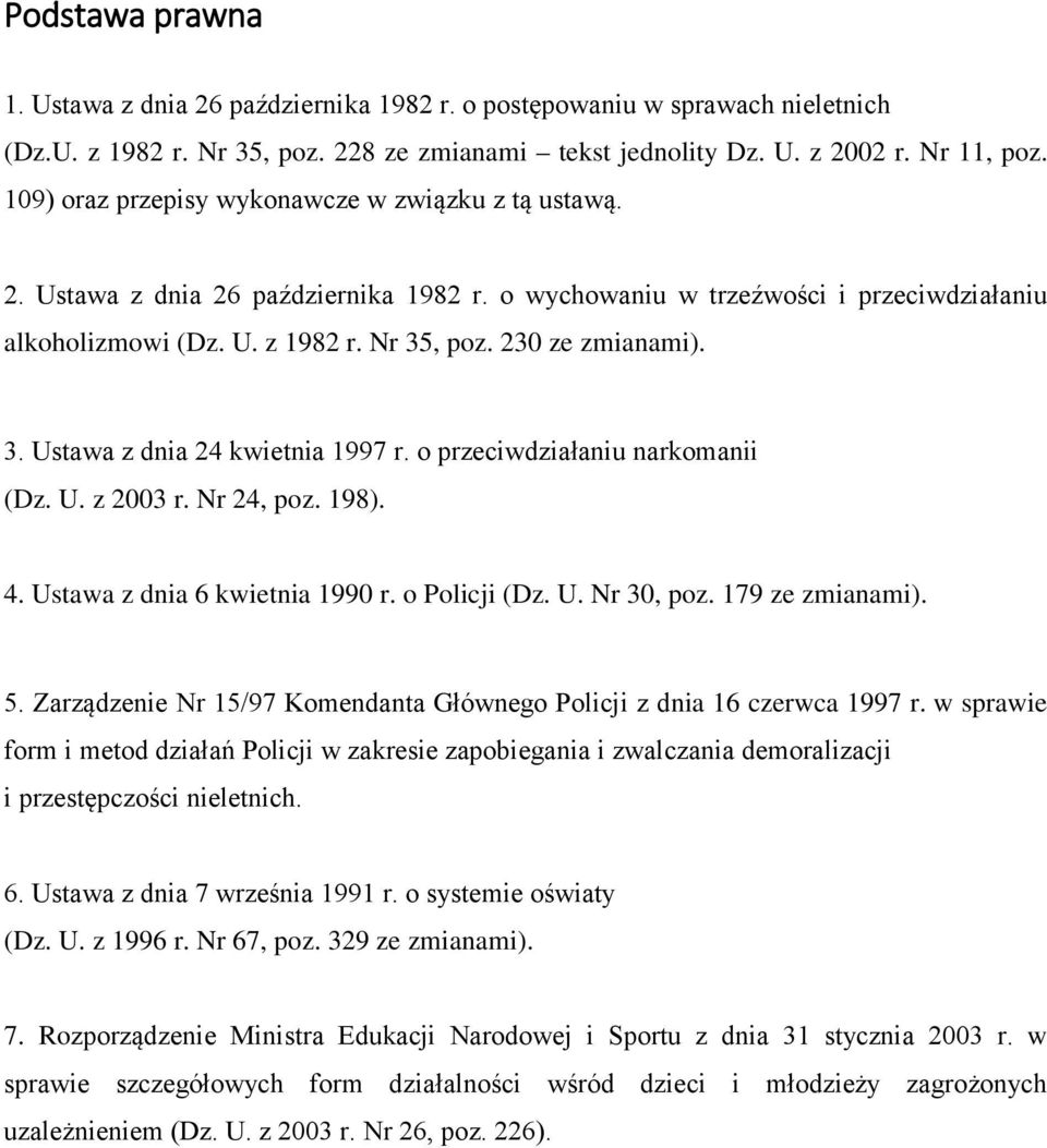 3. Ustawa z dnia 24 kwietnia 1997 r. o przeciwdziałaniu narkomanii (Dz. U. z 2003 r. Nr 24, poz. 198). 4. Ustawa z dnia 6 kwietnia 1990 r. o Policji (Dz. U. Nr 30, poz. 179 ze zmianami). 5.