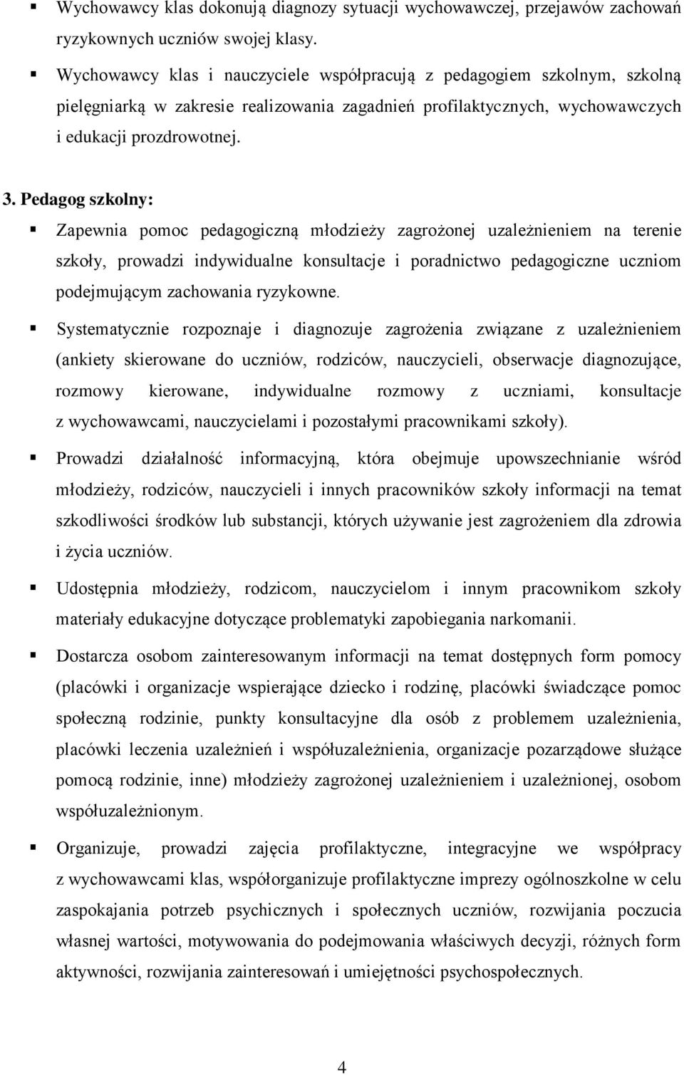 Pedagog szkolny: Zapewnia pomoc pedagogiczną młodzieży zagrożonej uzależnieniem na terenie szkoły, prowadzi indywidualne konsultacje i poradnictwo pedagogiczne uczniom podejmującym zachowania