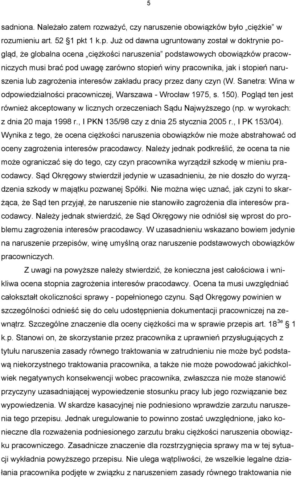 Już od dawna ugruntowany został w doktrynie pogląd, że globalna ocena ciężkości naruszenia podstawowych obowiązków pracowniczych musi brać pod uwagę zarówno stopień winy pracownika, jak i stopień