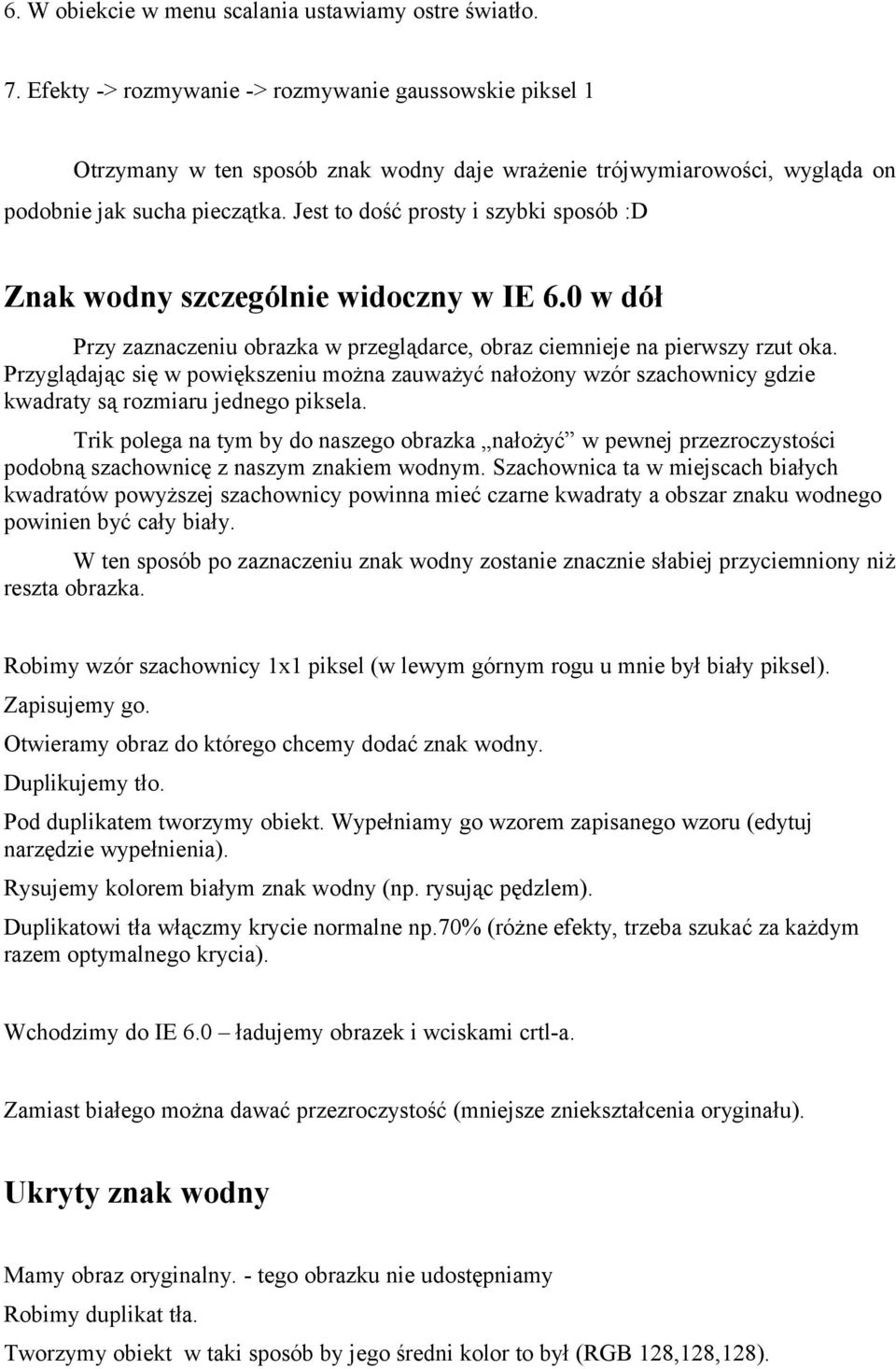 Jest to dość prosty i szybki sposób :D Znak wodny szczególnie widoczny w IE 6.0 w dół Przy zaznaczeniu obrazka w przeglądarce, obraz ciemnieje na pierwszy rzut oka.