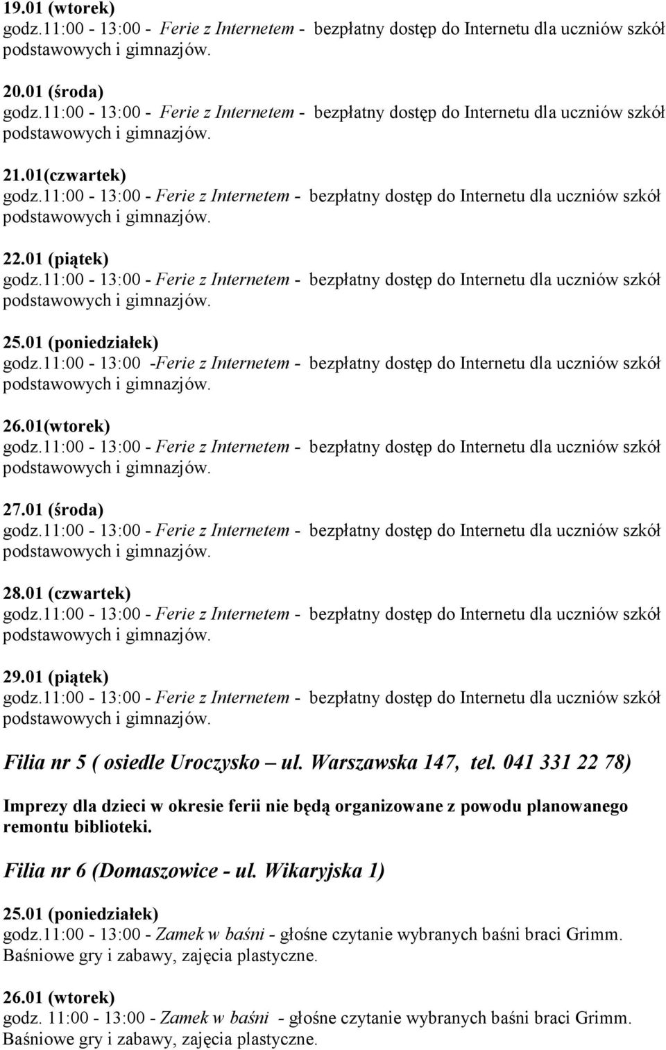 041 331 22 78) Imprezy dla dzieci w okresie ferii nie będą organizowane z powodu planowanego remontu biblioteki. Filia nr 6 (Domaszowice - ul.