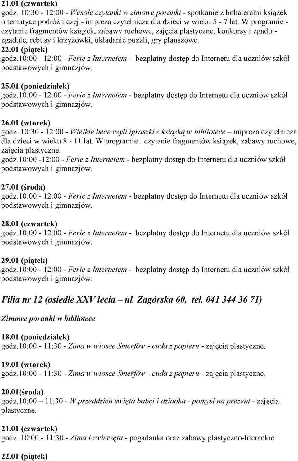 10:30-12:00 - Wielkie hece czyli igraszki z ksiązką w bibliotece impreza czytelnicza dla dzieci w wieku 8-11 lat. W programie : czytanie fragmentów ksiąŝek, zabawy ruchowe, zajęcia plastyczne. godz.