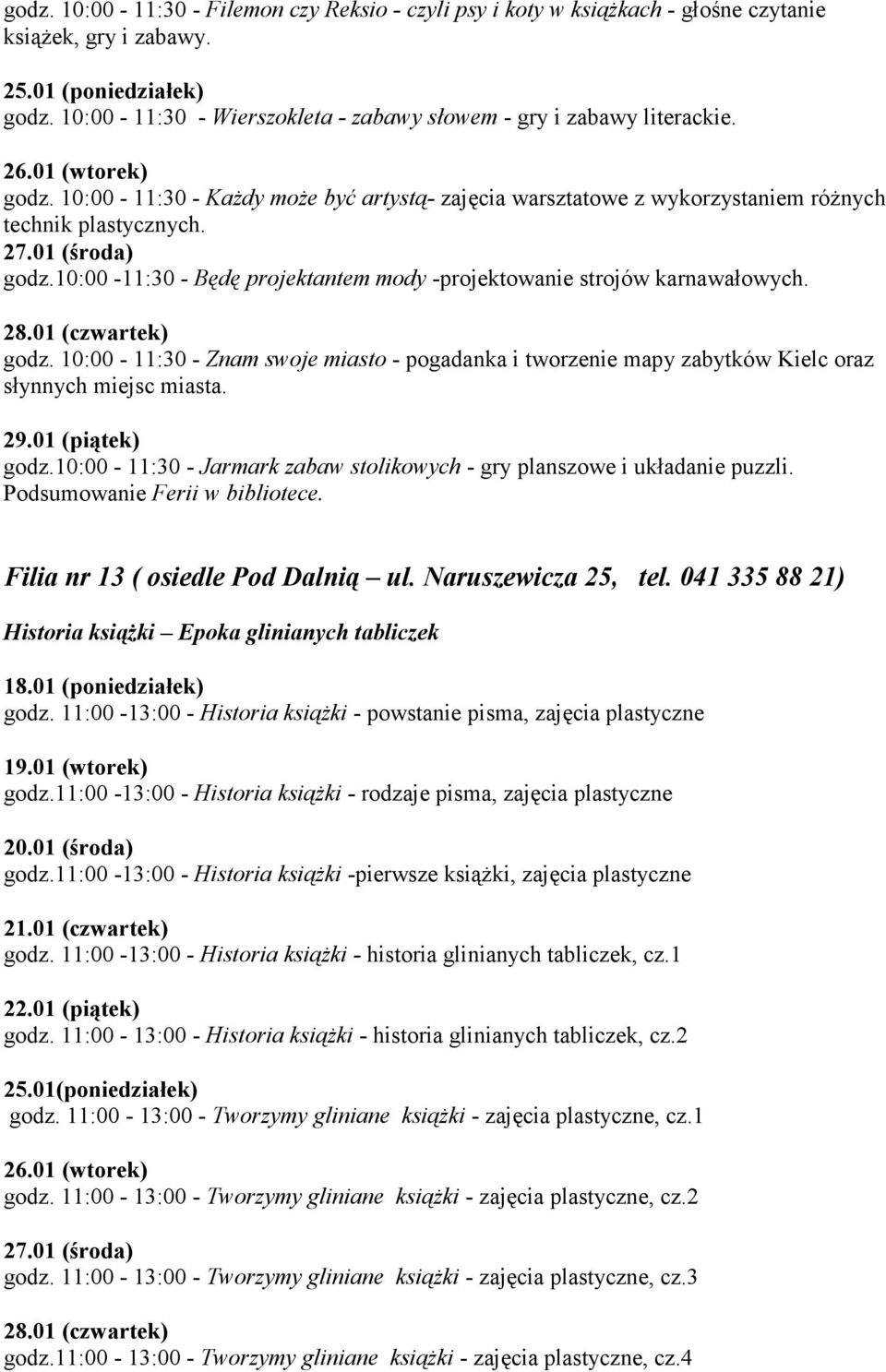 10:00-11:30 - Będę projektantem mody -projektowanie strojów karnawałowych. godz. 10:00-11:30 - Znam swoje miasto - pogadanka i tworzenie mapy zabytków Kielc oraz słynnych miejsc miasta. godz.10:00-11:30 - Jarmark zabaw stolikowych - gry planszowe i układanie puzzli.