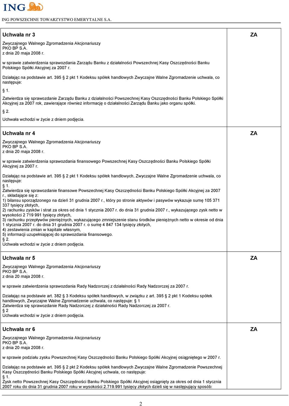 Zatwierdza się sprawozdanie Zarządu Banku z działalności Powszechnej Kasy Oszczędności Banku Polskiego Spółki Akcyjnej za 2007 rok, zawierające również informację o działalności Zarządu Banku jako