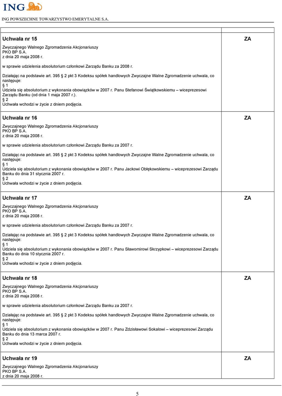 Panu Stefanowi Świątkowskiemu wiceprezesowi Zarządu Banku (od dnia 1 maja 2007 r.). Uchwała nr 16 Działając na podstawie art.