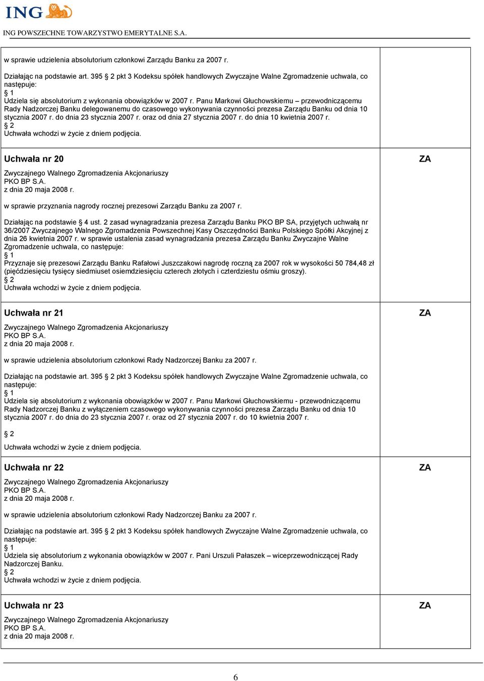 oraz od dnia 27 stycznia 2007 r. do dnia 10 kwietnia 2007 r. Uchwała nr 20 w sprawie przyznania nagrody rocznej prezesowi Zarządu Banku za 2007 r. Działając na podstawie 4 ust.