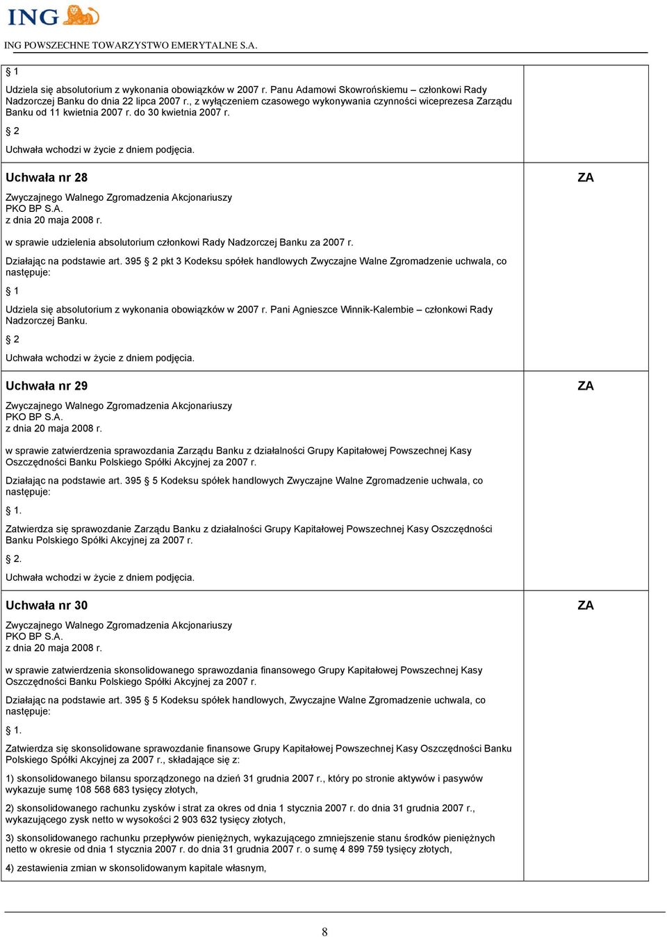 395 pkt 3 Kodeksu spółek handlowych Zwyczajne Walne Zgromadzenie uchwala, co Udziela się absolutorium z wykonania obowiązków w 2007 r. Pani Agnieszce Winnik-Kalembie członkowi Rady Nadzorczej Banku.