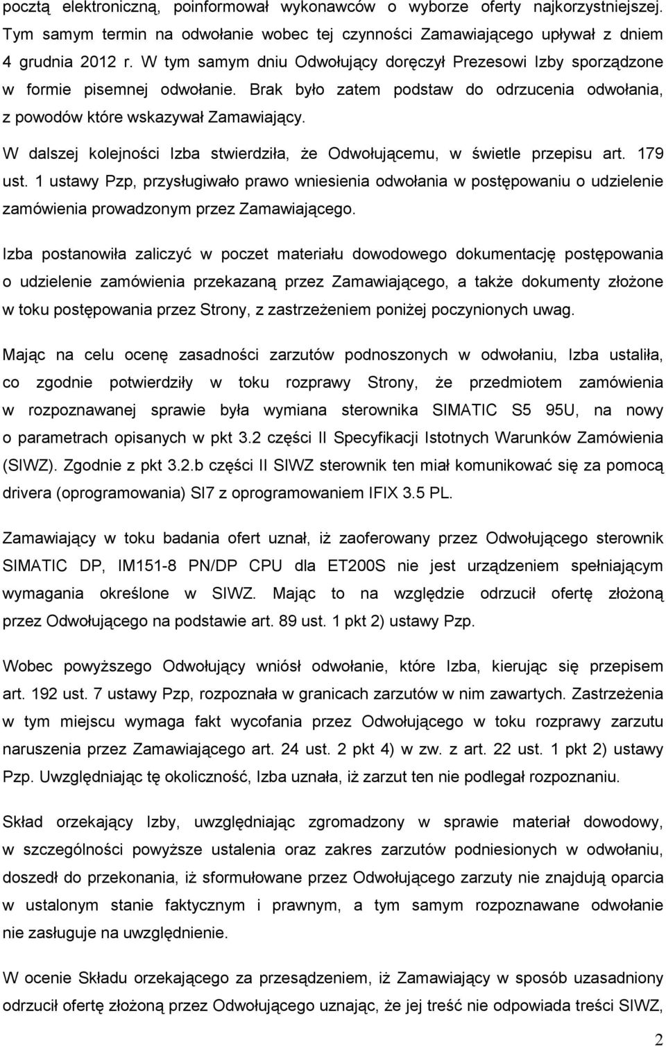 W dalszej kolejności Izba stwierdziła, Ŝe Odwołującemu, w świetle przepisu art. 179 ust.