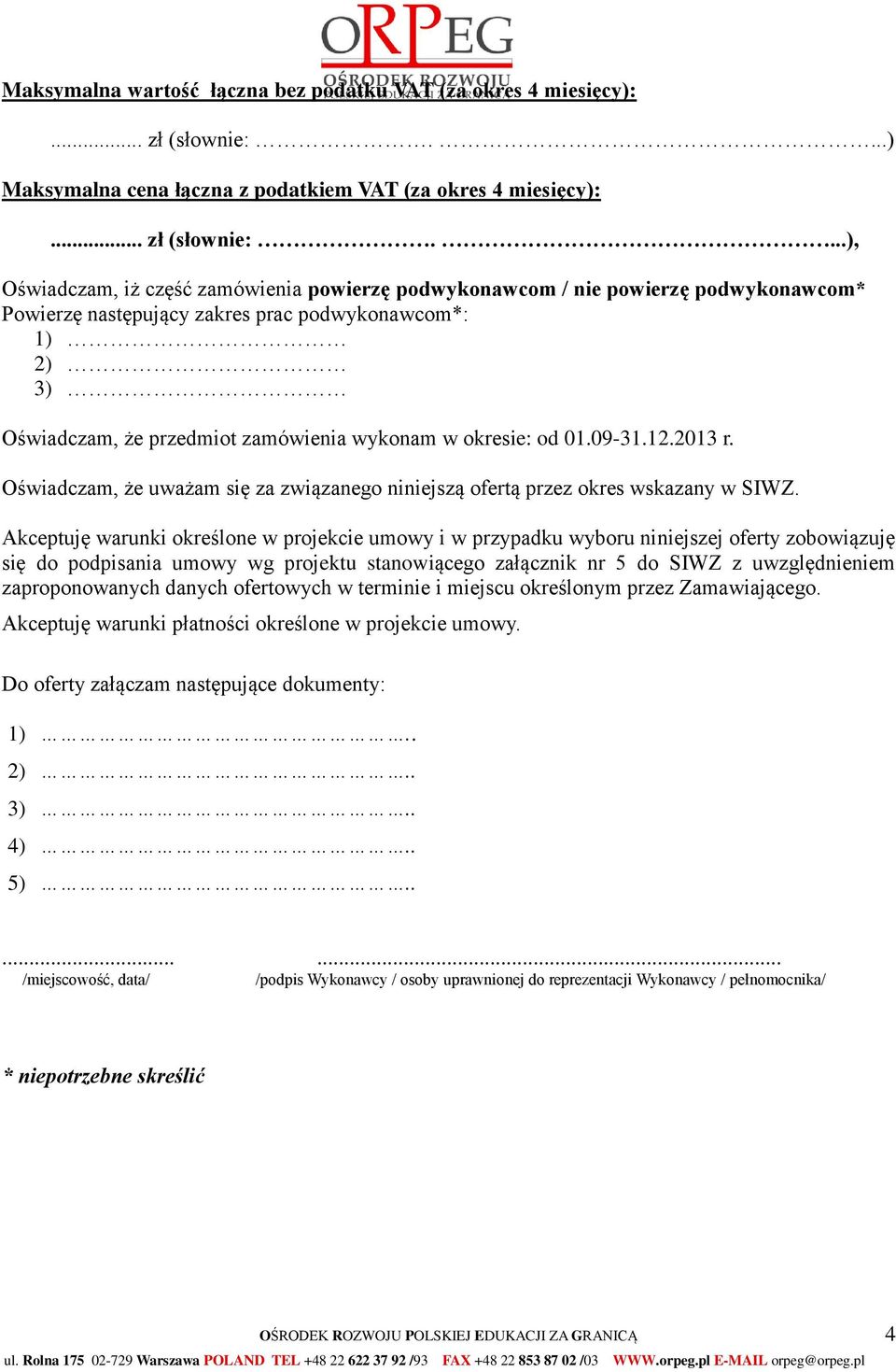 ...), Oświadczam, iż część zamówienia powierzę podwykonawcom / nie powierzę podwykonawcom* Powierzę następujący zakres prac podwykonawcom*: 1) 2) 3) Oświadczam, że przedmiot zamówienia wykonam w