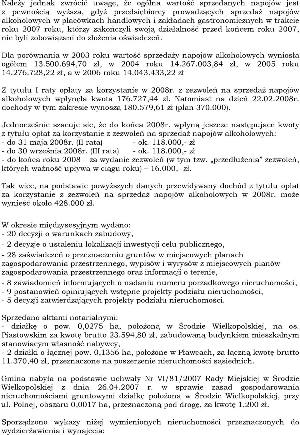 Dla porównania w 2003 roku wartość sprzedaży napojów alkoholowych wyniosła ogółem 13.00.694,70 zł, w 2004 roku 14.267.003,84 zł, w 200 roku 14.276.728,22 zł, a w 2006 roku 14.043.