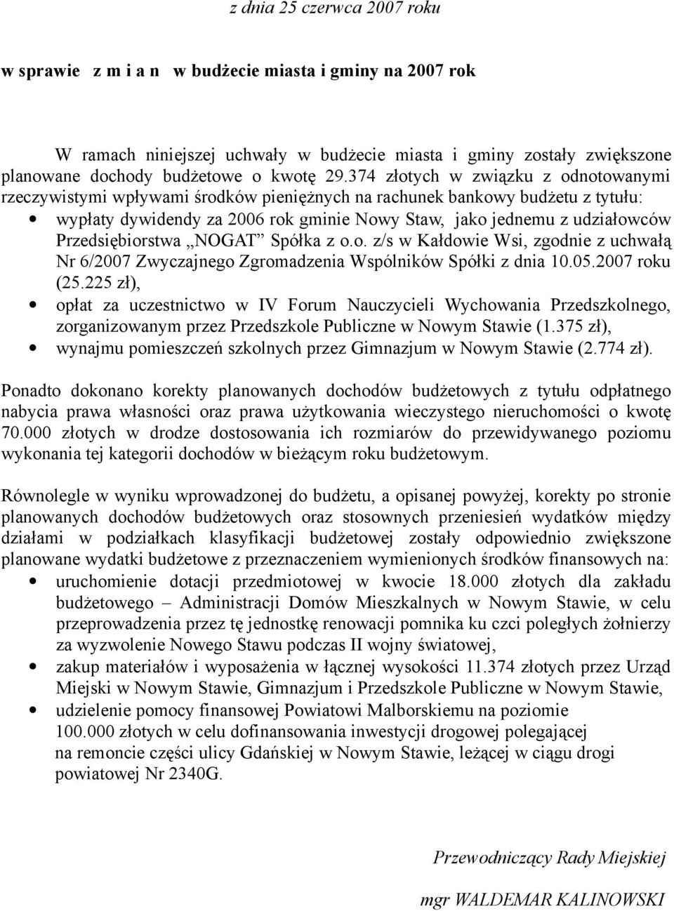 Przedsiębiorstwa NOGAT Spółka z o.o. z/s w Kałdowie Wsi, zgodnie z uchwałą Nr 6/2007 Zwyczajnego Zgromadzenia Wspólników Spółki z dnia 10.05.2007 roku (25.