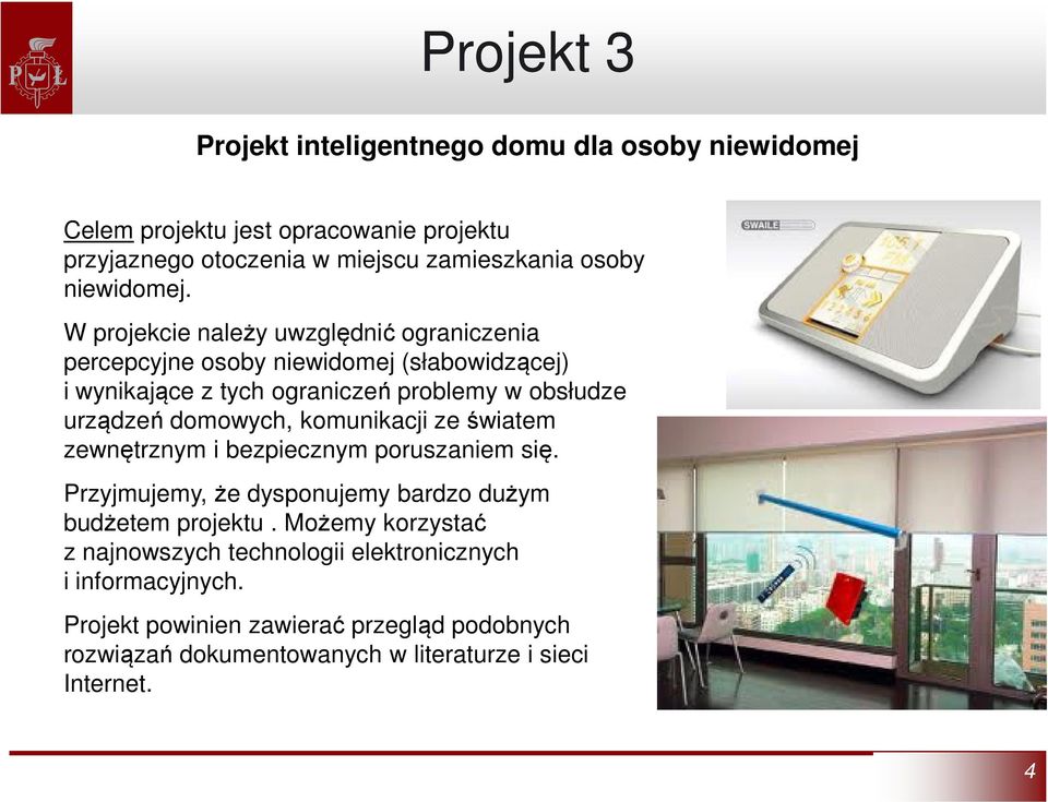 W projekcie należy uwzględnić ograniczenia percepcyjne osoby niewidomej (słabowidzącej) i wynikające z tych ograniczeń problemy w obsłudze urządzeń