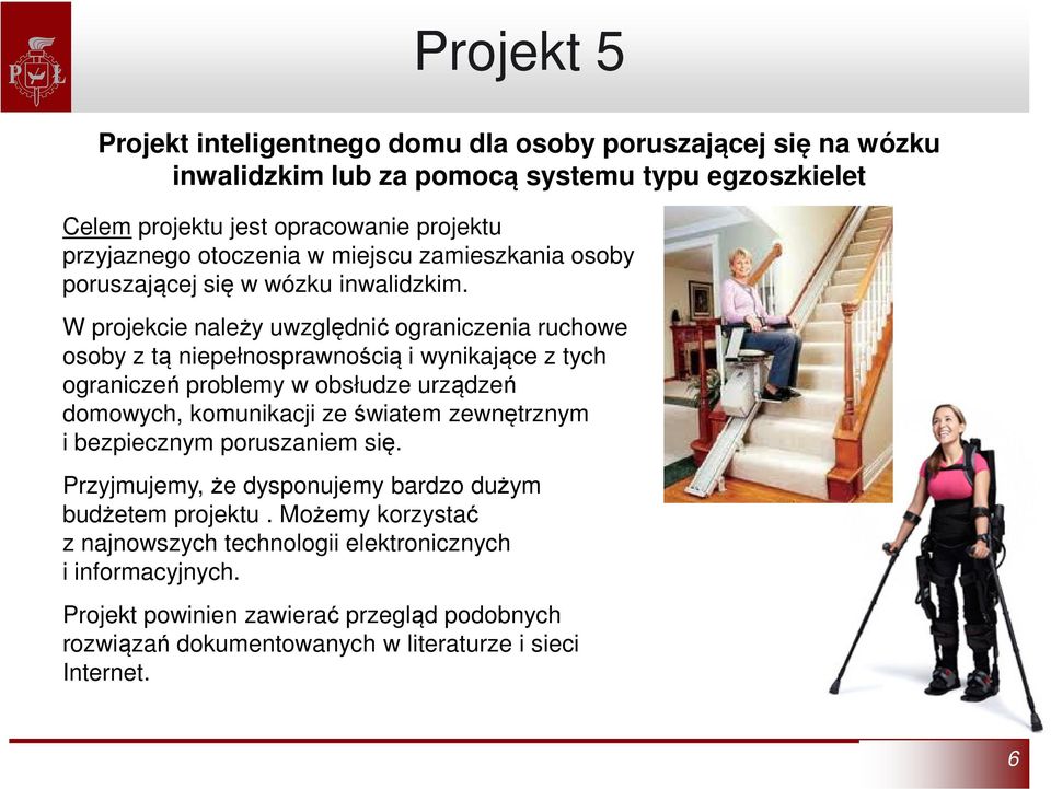 W projekcie należy uwzględnić ograniczenia ruchowe osoby z tą niepełnosprawnością i wynikające z tych ograniczeń problemy w obsłudze urządzeń domowych, komunikacji ze światem