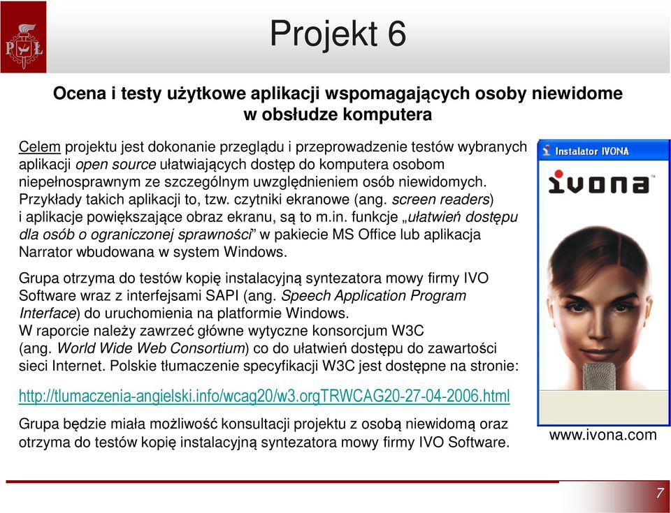 screen readers) i aplikacje powiększające obraz ekranu, są to m.in. funkcje ułatwień dostępu dla osób o ograniczonej sprawności w pakiecie MS Office lub aplikacja Narrator wbudowana w system Windows.