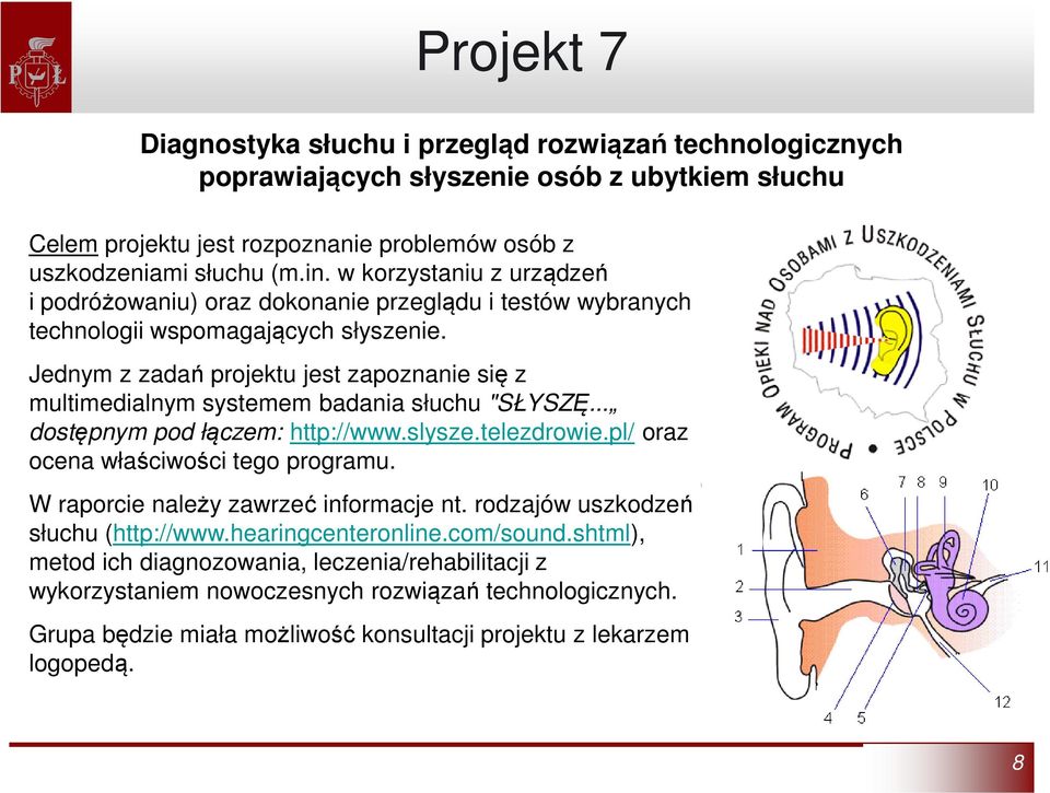 Jednym z zadań projektu jest zapoznanie się z multimedialnym systemem badania słuchu "SŁYSZĘ... dostępnym pod łączem: http://www.slysze.telezdrowie.pl/ oraz ocena właściwości tego programu.