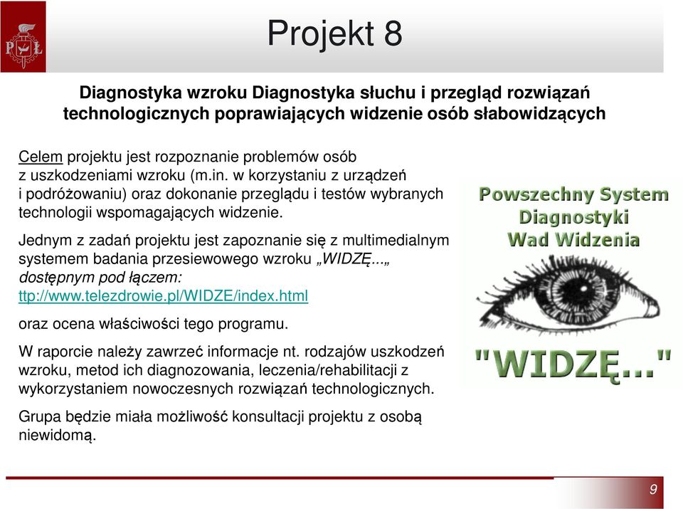 Jednym z zadań projektu jest zapoznanie się z multimedialnym systemem badania przesiewowego wzroku WIDZĘ... dostępnym pod łączem: ttp://www.telezdrowie.pl/widze/index.