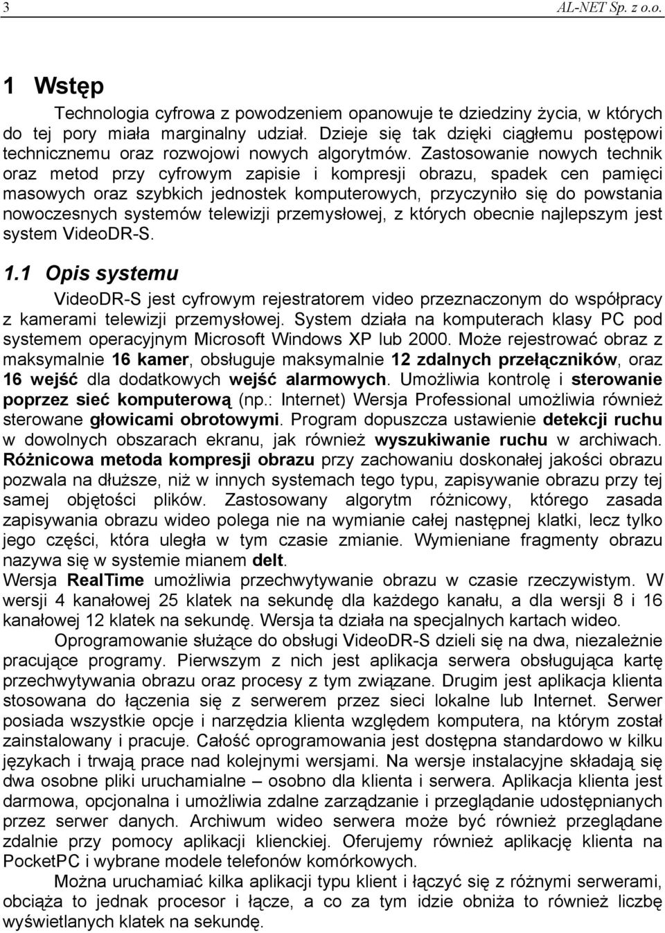 Zastosowanie nowych technik oraz metod przy cyfrowym zapisie i kompresji obrazu, spadek cen pamięci masowych oraz szybkich jednostek komputerowych, przyczyniło się do powstania nowoczesnych systemów