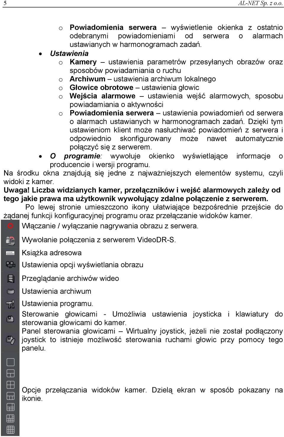 ustawienia wejść alarmowych, sposobu powiadamiania o aktywności o Powiadomienia serwera ustawienia powiadomień od serwera o alarmach ustawianych w harmonogramach zadań.