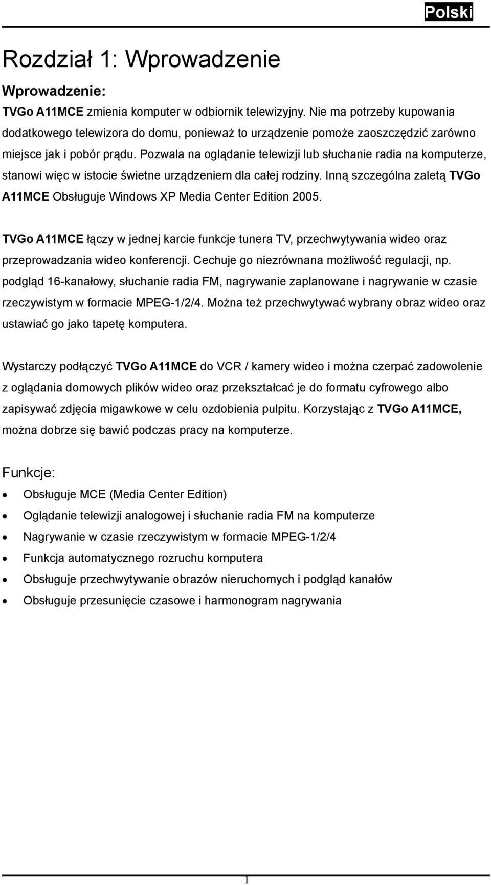 Pozwala na oglądanie telewizji lub słuchanie radia na komputerze, stanowi więc w istocie świetne urządzeniem dla całej rodziny.