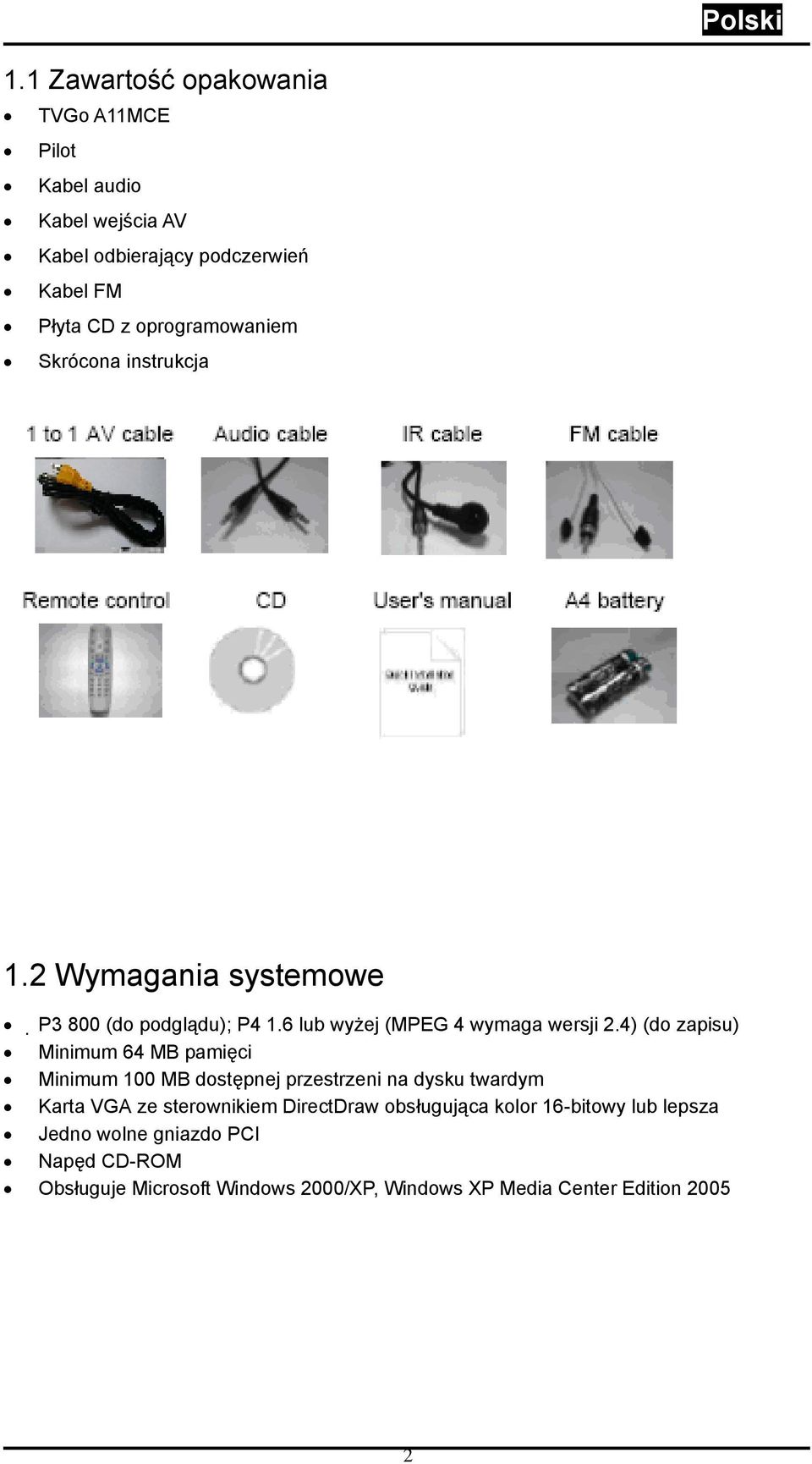 4) (do zapisu) Minimum 64 MB pamięci Minimum 100 MB dostępnej przestrzeni na dysku twardym Karta VGA ze sterownikiem DirectDraw