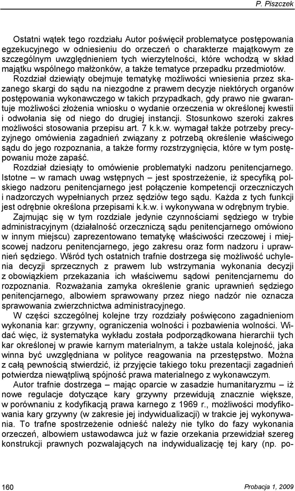 Rozdział dziewiąty obejmuje tematykę możliwości wniesienia przez skazanego skargi do sądu na niezgodne z prawem decyzje niektórych organów postępowania wykonawczego w takich przypadkach, gdy prawo