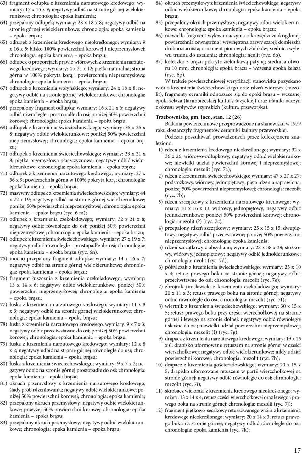 i nieprzemysłowej; chronologia: epoka kamienia epoka brązu; 66) odłupek o proporcjach prawie wiórowych z krzemienia narzutowego kredowego; wymiary: 4 x 21 x 12; piętka naturalna; strona górna w 100%