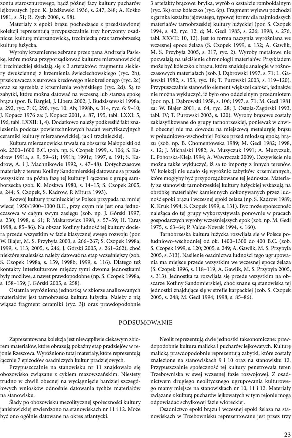 Wyroby krzemienne zebrane przez pana Andrzeja Pasiekę, które można przyporządkować kulturze mierzanowickiej i trzcinieckiej składają się z 3 artefaktów: fragmentu siekiery dwuściennej z krzemienia