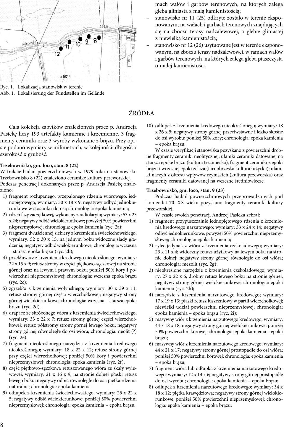 terenowych, na których zalega gleba piaszczysta o małej kamienistości. Ryc. 1. Lokalizacja stanowisk w terenie Abb. 1. Lokalisierung der Fundstellen im Gelände Źródła Cała kolekcja zabytków znalezionych przez p.