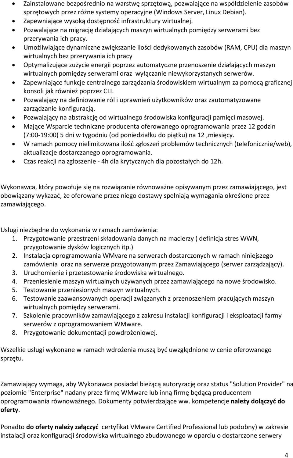 Umożliwiające dynamiczne zwiększanie ilości dedykowanych zasobów (RAM, CPU) dla maszyn wirtualnych bez przerywania ich pracy Optymalizujące zużycie energii poprzez automatyczne przenoszenie