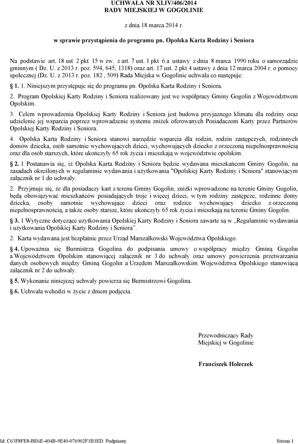 1. Niniejszym przystępuje się do programu pn. Opolska Karta Rodziny i Seniora. 2. Program Opolskiej Karty Rodziny i Seniora realizowany jest we współpracy Gminy Gogolin z Województwem Opolskim. 3.