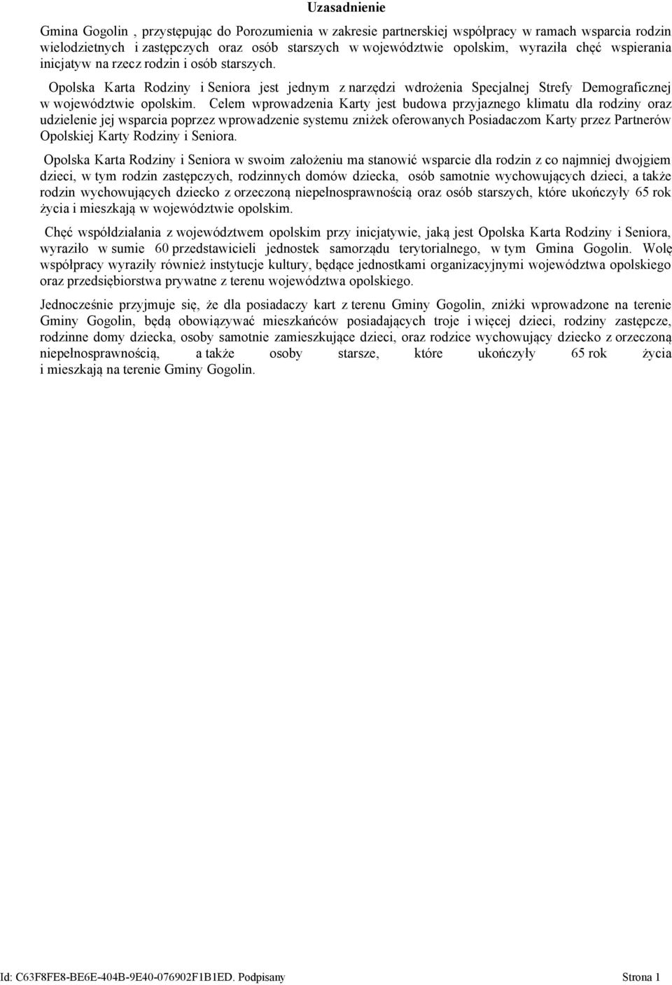 Celem wprowadzenia Karty jest budowa przyjaznego klimatu dla rodziny oraz udzielenie jej wsparcia poprzez wprowadzenie systemu zniżek oferowanych Posiadaczom Karty przez Partnerów Opolskiej Karty