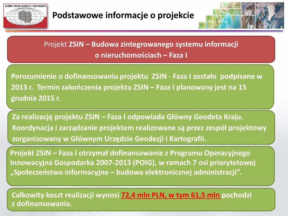 Koordynacja i zarządzanie projektem realizowane są przez zespół projektowy zorganizowany w Głównym Urzędzie Geodezji i Kartografii.