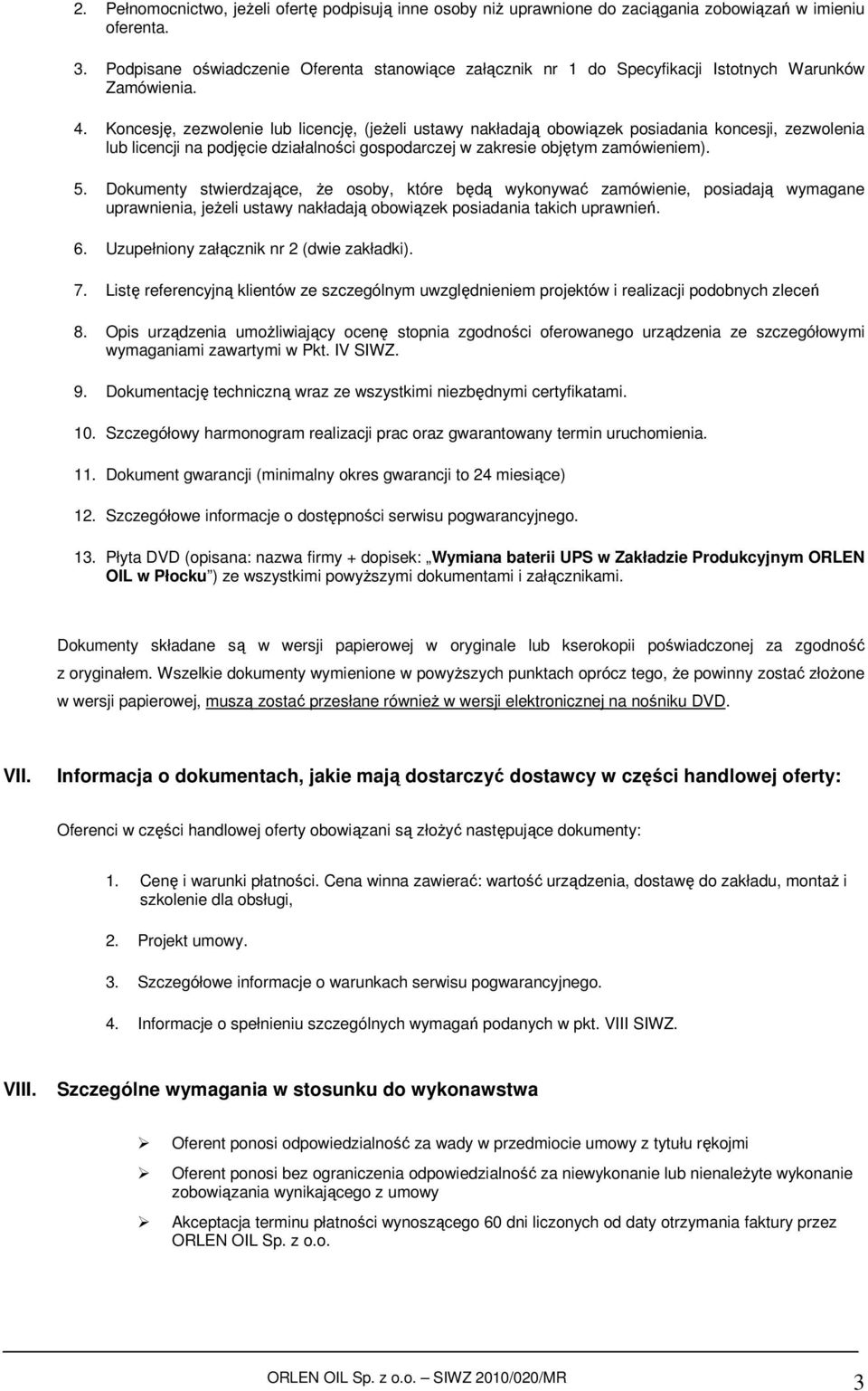 Koncesję, zezwolenie lub licencję, (jeżeli ustawy nakładają obowiązek posiadania koncesji, zezwolenia lub licencji na podjęcie działalności gospodarczej w zakresie objętym zamówieniem). 5.