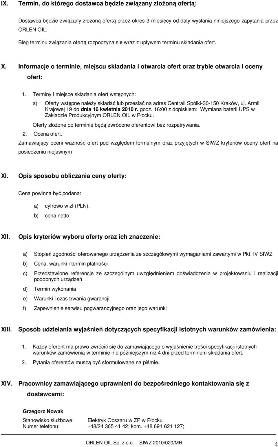 Terminy i miejsce składania ofert wstępnych: a) Oferty wstępne należy składać lub przesłać na adres Centrali Spółki-30-150 Kraków, ul. Armii Krajowej 19 do dnia 16 kwietnia 2010 r. godz.