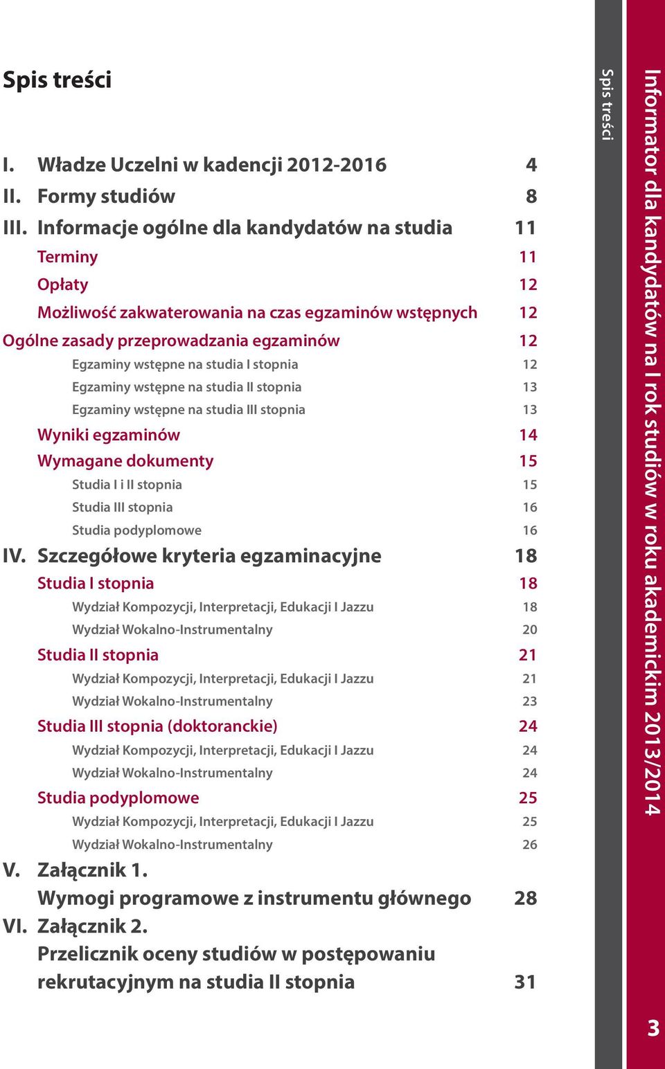 stopnia 12 Egzaminy wstępne na studia II stopnia 13 Egzaminy wstępne na studia III stopnia 13 Wyniki egzaminów 14 Wymagane dokumenty 15 Studia I i II stopnia 15 Studia III stopnia 16 Studia