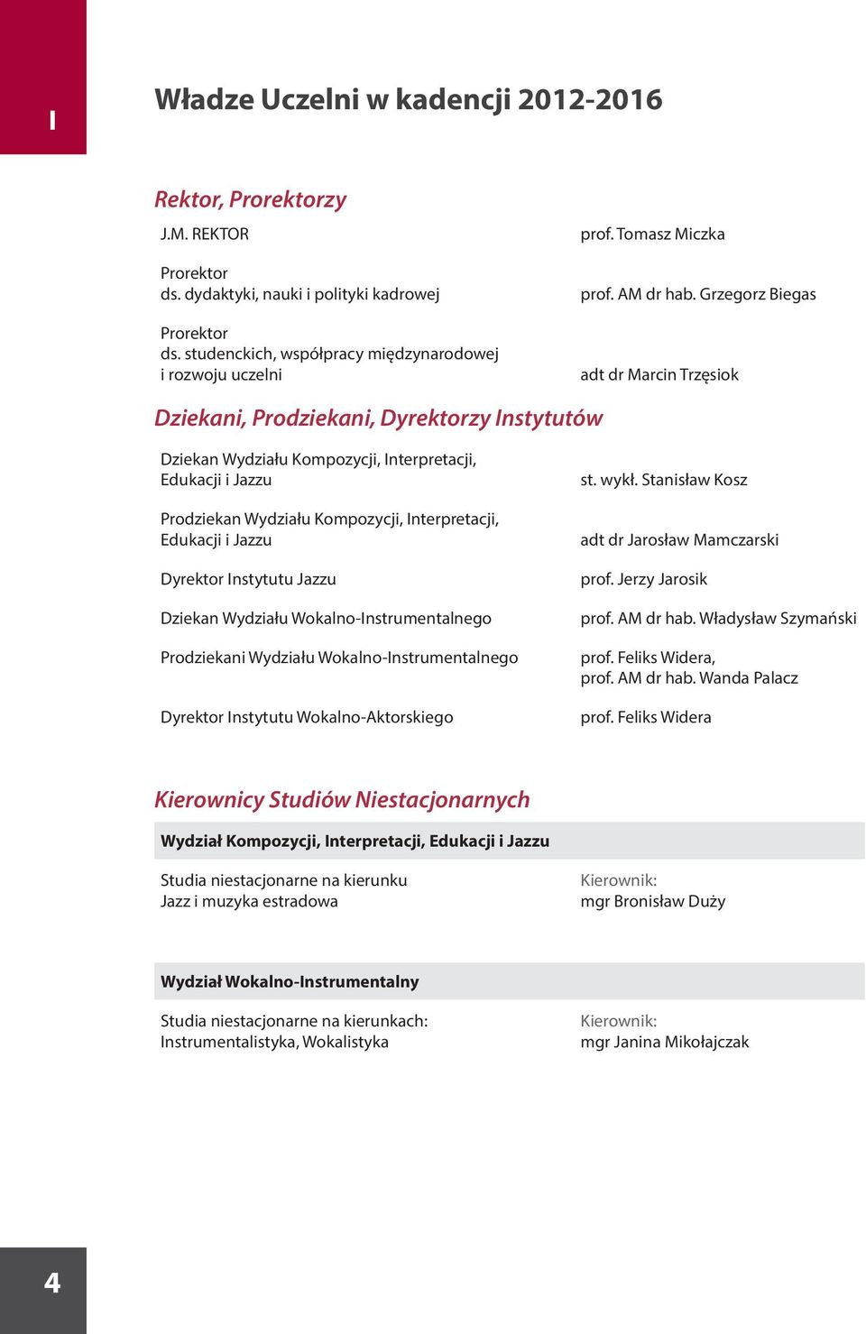 Grzegorz Biegas adt dr Marcin Trzęsiok Dziekani, Prodziekani, Dyrektorzy Instytutów Dziekan Wydziału Kompozycji, Interpretacji, Edukacji i Jazzu Prodziekan Wydziału Kompozycji, Interpretacji,