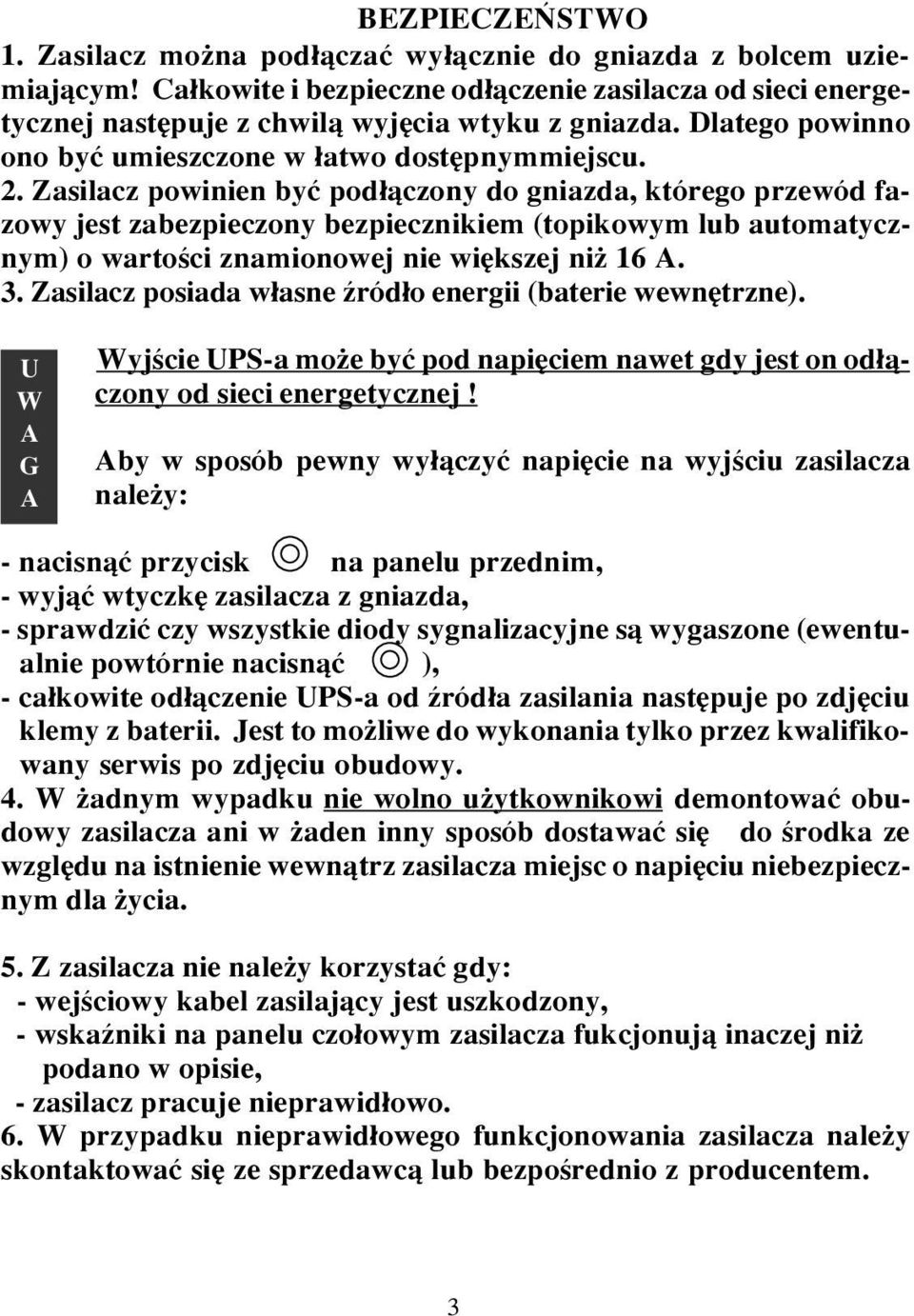 Zasilacz powinien byæ pod³¹czony do gniazda, którego przewód fazowy jest zabezpieczony bezpiecznikiem (topikowym lub automatycznym) o wartoœci znamionowej nie wiêkszej ni 16. 3.