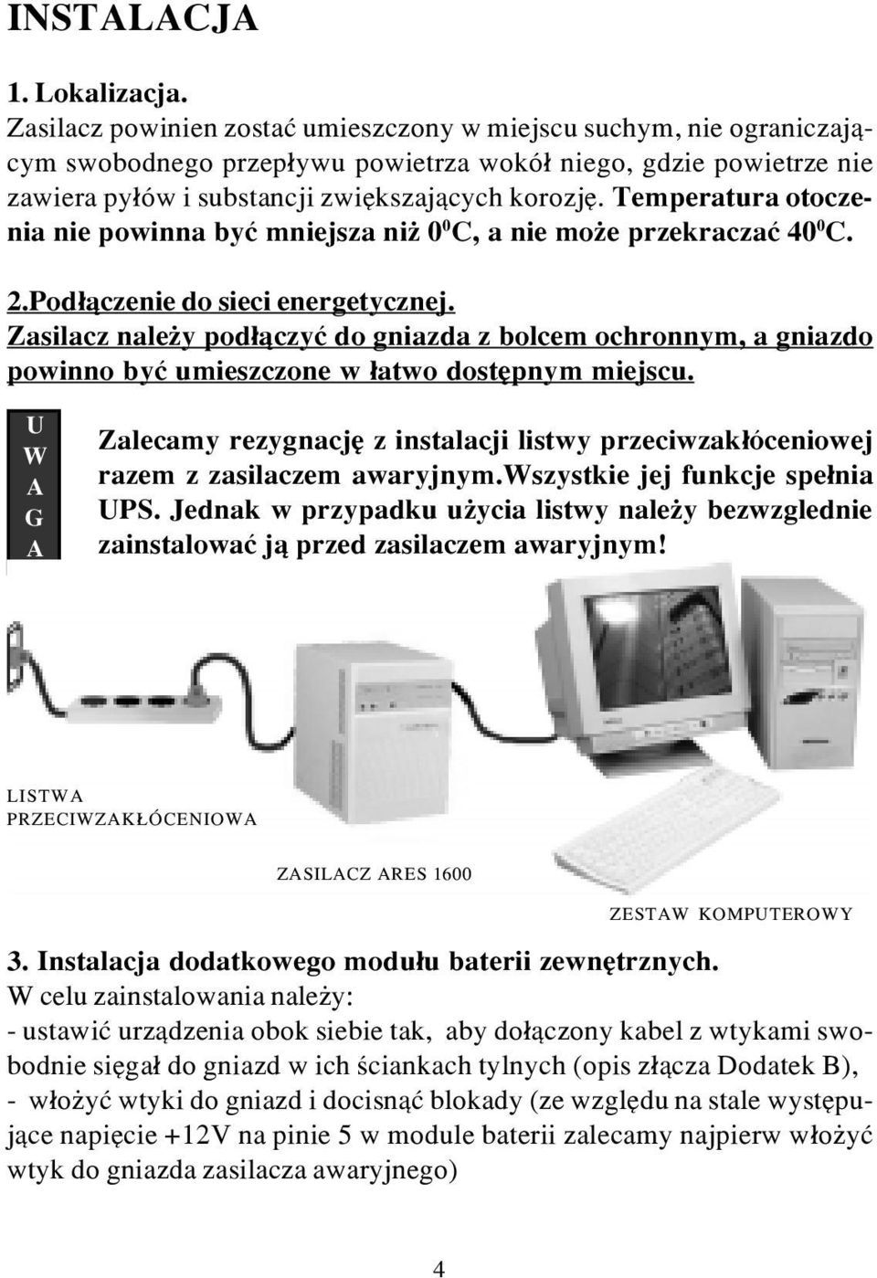 Temperatura otoczenia nie powinna byæ mniejsza ni 0 0 C, a nie mo e przekraczaæ 40 0 C. 2.Pod³¹czenie do sieci energetycznej.