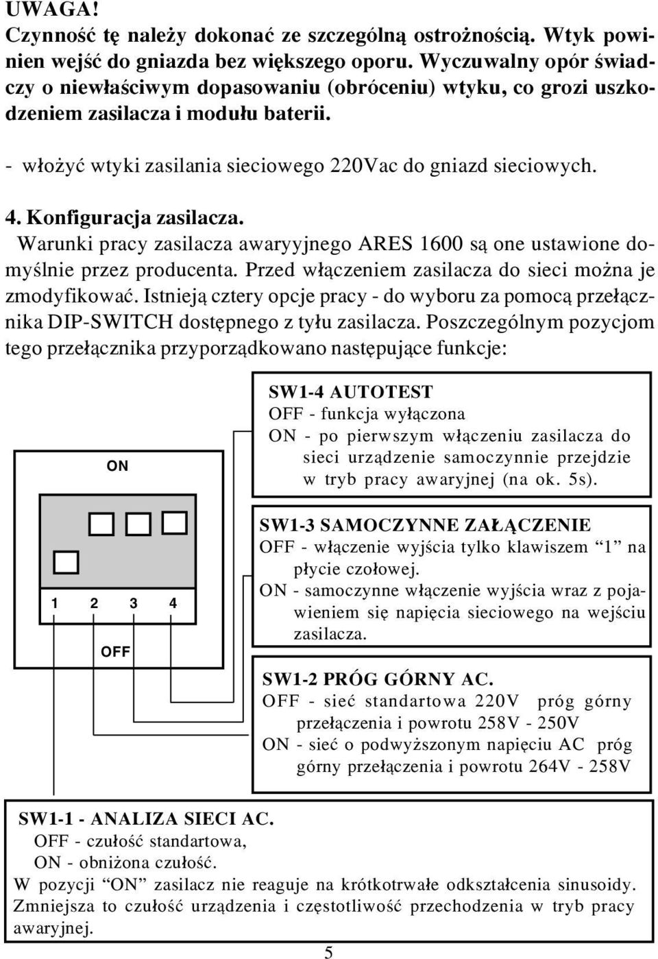 Konfiguracja zasilacza. Warunki pracy zasilacza awaryyjnego RES 1600 s¹ one ustawione domyœlnie przez producenta. Przed w³¹czeniem zasilacza do sieci mo na je zmodyfikowaæ.