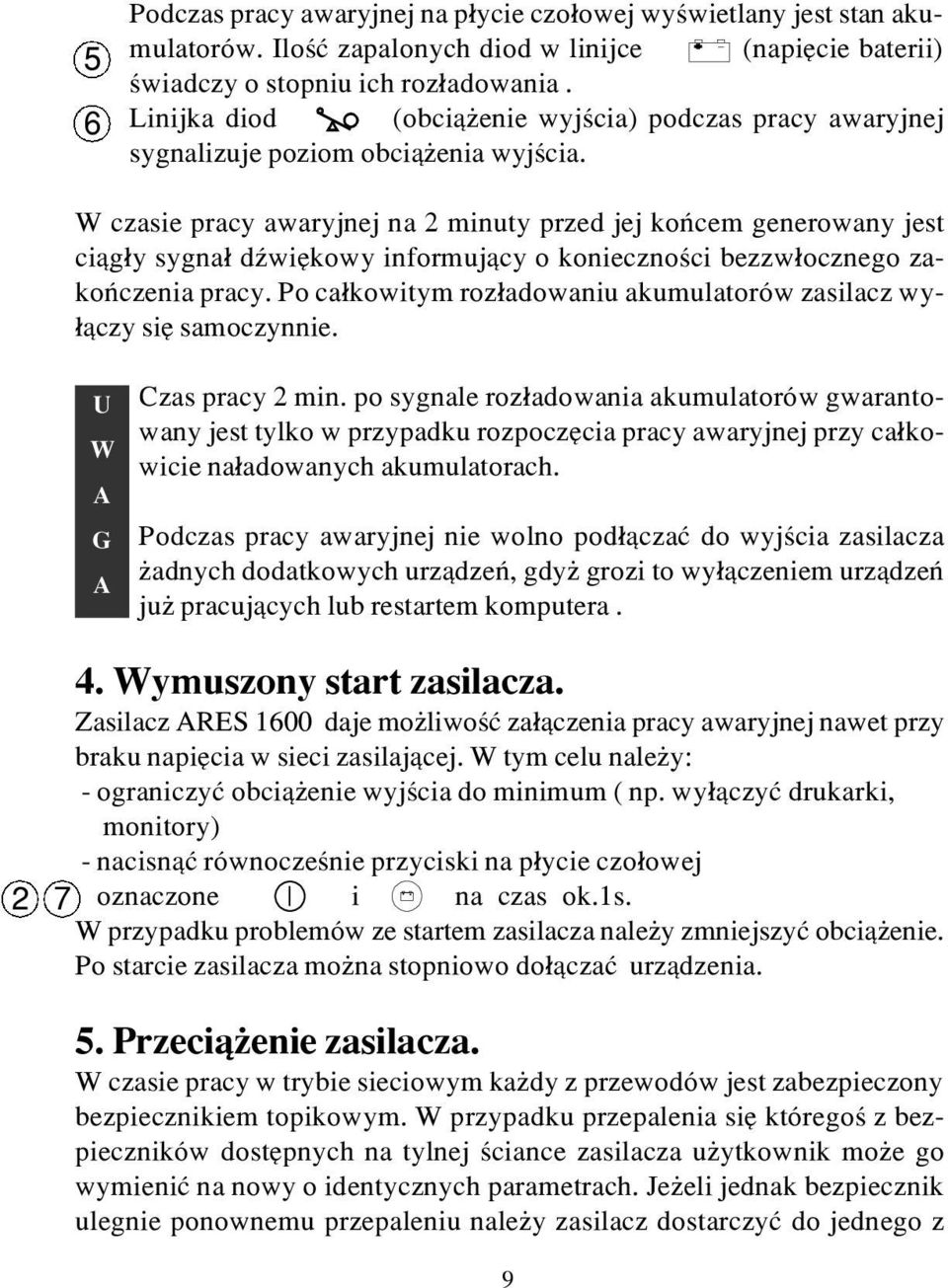 W czasie pracy awaryjnej na 2 minuty przed jej koñcem generowany jest ci¹g³y sygna³ dÿwiêkowy informuj¹cy o koniecznoœci bezzw³ocznego zakoñczenia pracy.