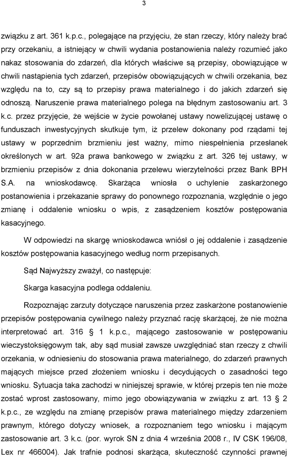 przepisy, obowiązujące w chwili nastąpienia tych zdarzeń, przepisów obowiązujących w chwili orzekania, bez względu na to, czy są to przepisy prawa materialnego i do jakich zdarzeń się odnoszą.