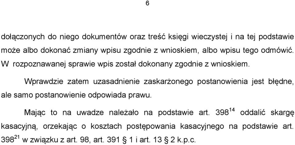 Wprawdzie zatem uzasadnienie zaskarżonego postanowienia jest błędne, ale samo postanowienie odpowiada prawu.