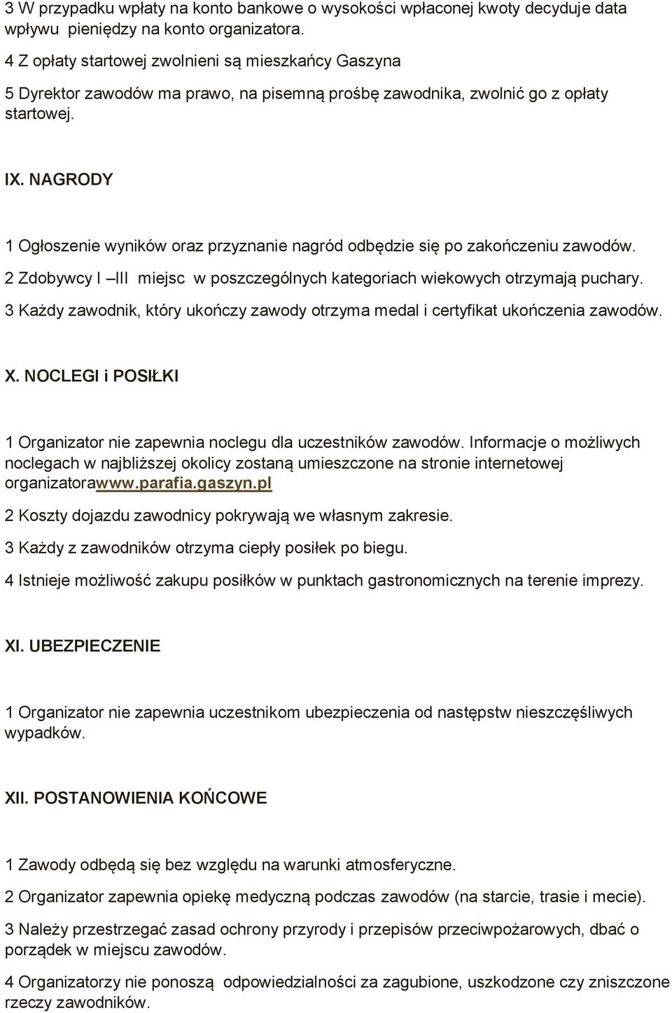 NAGRODY 1 Ogłoszenie wyników oraz przyznanie nagród odbędzie się po zakończeniu zawodów. 2 Zdobywcy I III miejsc w poszczególnych kategoriach wiekowych otrzymają puchary.