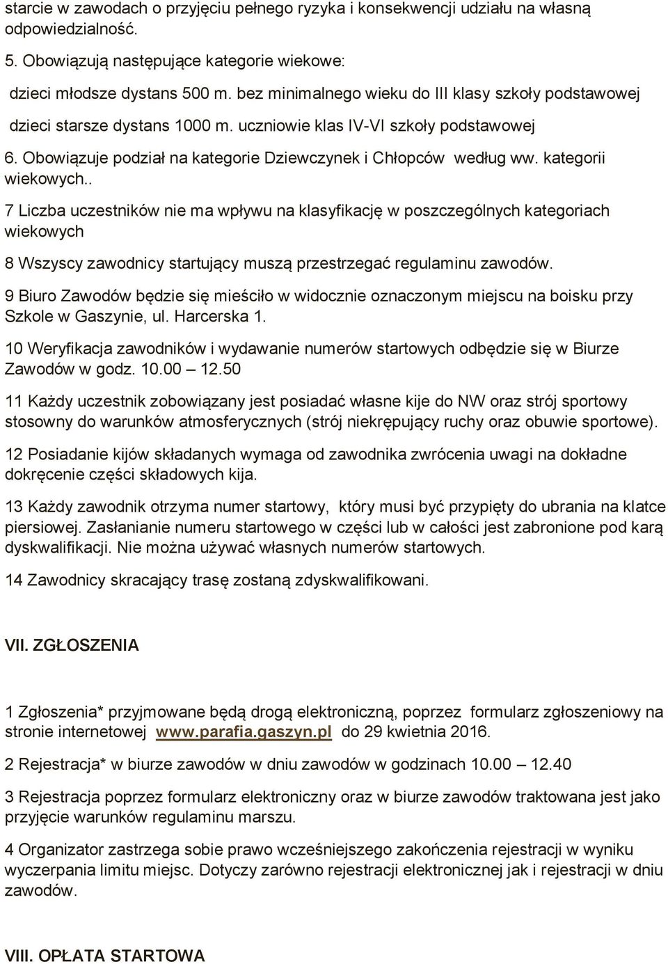 kategorii wiekowych.. 7 Liczba uczestników nie ma wpływu na klasyfikację w poszczególnych kategoriach wiekowych 8 Wszyscy zawodnicy startujący muszą przestrzegać regulaminu zawodów.