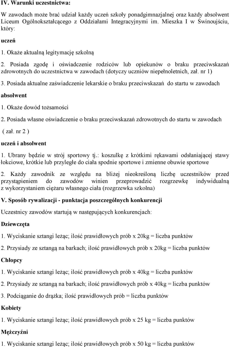 Posiada zgodę i oświadczenie rodziców lub opiekunów o braku przeciwskazań zdrowotnych do uczestnictwa w zawodach (dotyczy uczniów niepełnoletnich, zał. nr 1) 3.