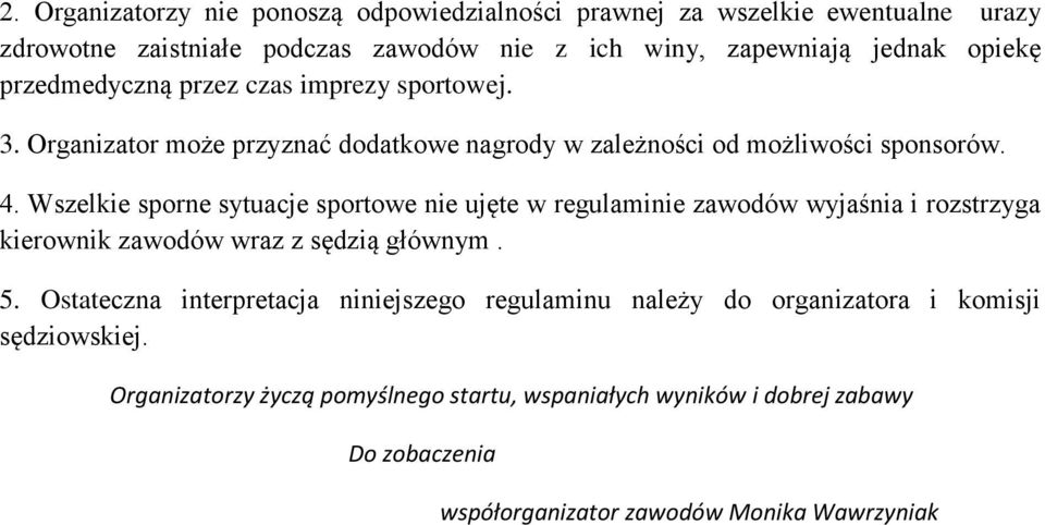 Wszelkie sporne sytuacje sportowe nie ujęte w regulaminie zawodów wyjaśnia i rozstrzyga kierownik zawodów wraz z sędzią głównym. 5.