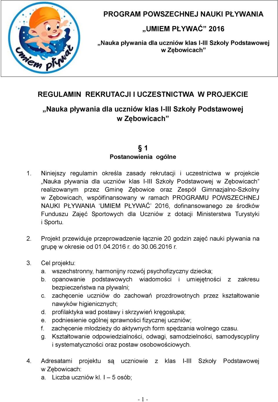 Niniejszy regulamin określa zasady rekrutacji i uczestnictwa w projekcie Nauka pływania dla uczniów klas I-III Szkoły Podstawowej w Zębowicach realizowanym przez Gminę Zębowice oraz Zespół